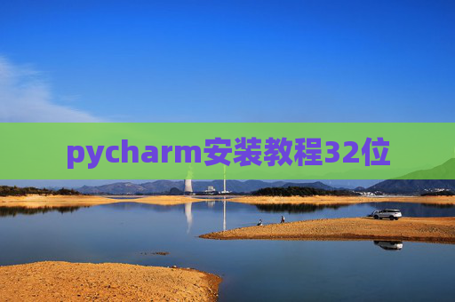 pycharm安装教程32位 pycharm安装教程32位